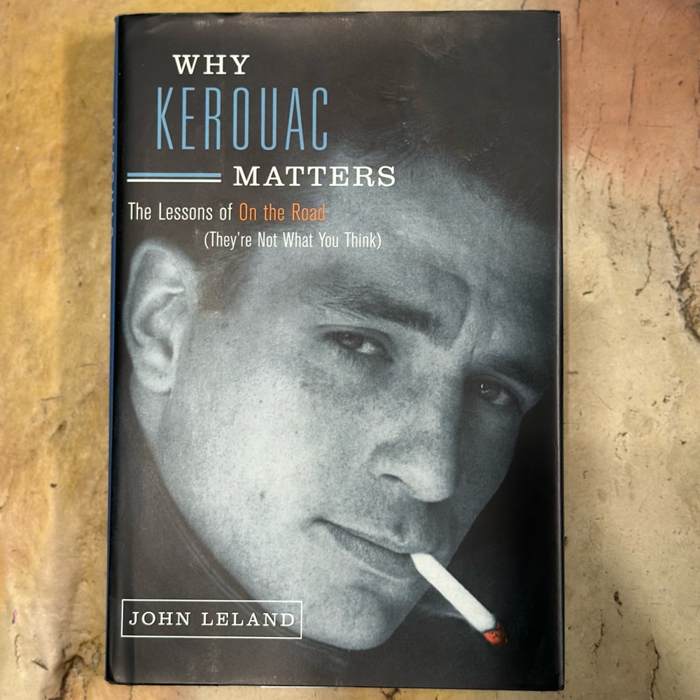 Why Kerouac Matters: The Lessons of On the Road by John Leland - EUC Hardcover